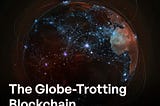 Globe-Trotting Blockchain