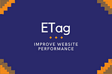 Understanding ETags: How They Improve Website Performance