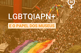 Orgulho LGBT+ nos museus!