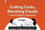 Cutting Costs, Elevating Visuals — A Better BigBox Experience