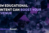 How Educational Content Can Boost Your Revenue