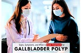 What Is a Gallbladder Polyp? Symptoms and Treatments