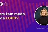 #40 Quem tem medo da LGPD?