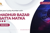 Get your Lucky Number with Madhur Bazar Satta Matka