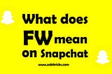 What Does FW Mean on Snapchat?