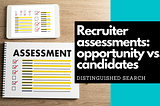 Recruiter assessments: Opportunity vs. Candidates