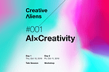 Creative Aliens #001 AI ×Creativity 2019.10.10/11開催— 新たな表現の地平へ