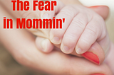 The Fear in Mommin’