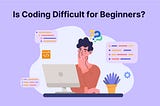 Is Coding Difficult for Beginners?