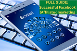Everything you need to know to successfully use Facebook for your affiliate marketing campaigns