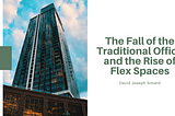 The Fall of the Traditional Office and the Rise of Flex Spaces — David Joseph Simard