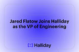 Jared Flatow Joins Halliday as the VP of Engineering
