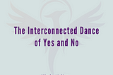 The Interconnected Dance of Yes and No