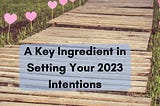A Key Ingredient in Setting Your 2023 Intentions