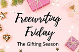 Freewriting Friday: The Gifting Season