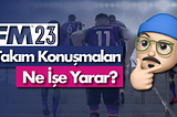 Football Manager oyununda ‘Takım Konuşmaları’ ne işe yarar?