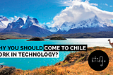Why you should come to Chile work in Technology? So many reasons!