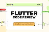 Flutter Code Review: Do’s and Don’ts and Best Practices #1