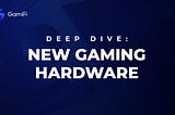 Deep Dive: New Gaming Hardware