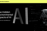 The Hidden Environmental Impacts of AI