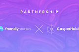 Announcing Friendly Market — CasperHolders Partnership