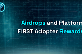 Airdrops and Platform FIRST Adopter Rewards