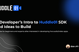 A Developer’s Intro to Huddle01 SDK and Ideas to Build