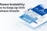 Software Scalability: How to Keep Up With Business Growth