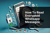 How To Read Encrypted Whatsapp Messages