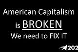 American Capitalism is Broken and We Need to Fix It