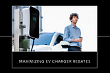 Maximizing EV Charger Rebates: A Complete Guide