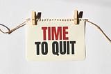 To Quit or Not to Quit? That Is the Question