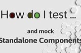 How do I test and mock Standalone Components?