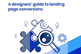A designers’ guide to landing page conversions