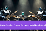 Music Creation Prompt for Heavy Metal Death Metal: Develop Guide