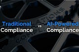 Traditional Compliance Vs AI-Powered Compliance: A New Era for Business?