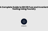 A Complete Guide to ERC20 Fuzz and Invariant Testing Using Foundry