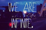 We are infinite.