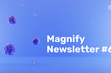 Magnify #6 — Billion dollars to fuel blockchain growth
