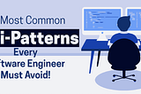 10 Most Common Anti-Patterns Every Software Engineer Must Avoid!