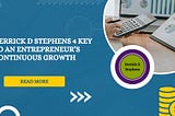 Derrick D Stephens 4 Key to an Entrepreneur’s Continuous Growth