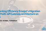 Unlocking Efficiency: Emojot’s Migration to a Multi-API Gateway Architecture on AWS