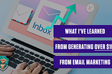 WHAT I LEARNED FROM GENERATING OVER $1M FROM EMAIL MARKETING