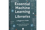 📚 Essential Machine Learning Libraries: A Beginner’s Guide