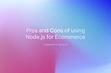 Pros and Cons of using Node.js for Ecommerce
