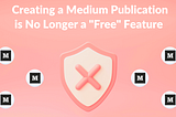 Creating a Medium Publication is No Longer a “Free” Account Feature