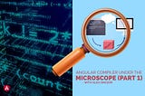 Angular compiler under the microscope (Part 1)