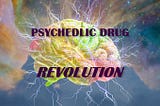 The Psychedelic Revolution: It’s No Longer BAD To Feel GOOD