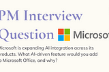 PM Interview Question → Microsoft is expanding AI integration across its products.