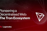 Pioneering a Decentralized Web: The Tron Ecosystem